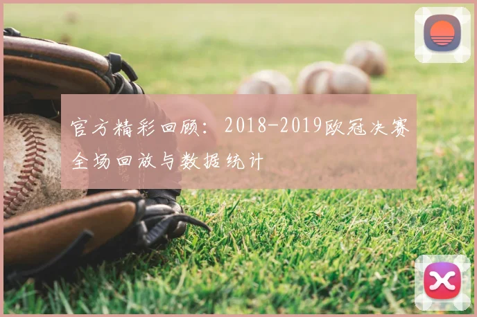 官方精彩回顾：2018-2019欧冠决赛全场回放与数据统计