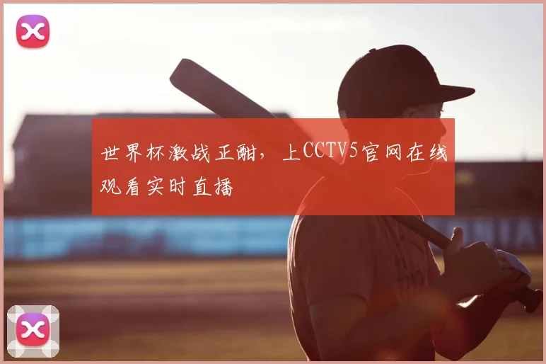 世界杯激战正酣，上CCTV5官网在线观看实时直播