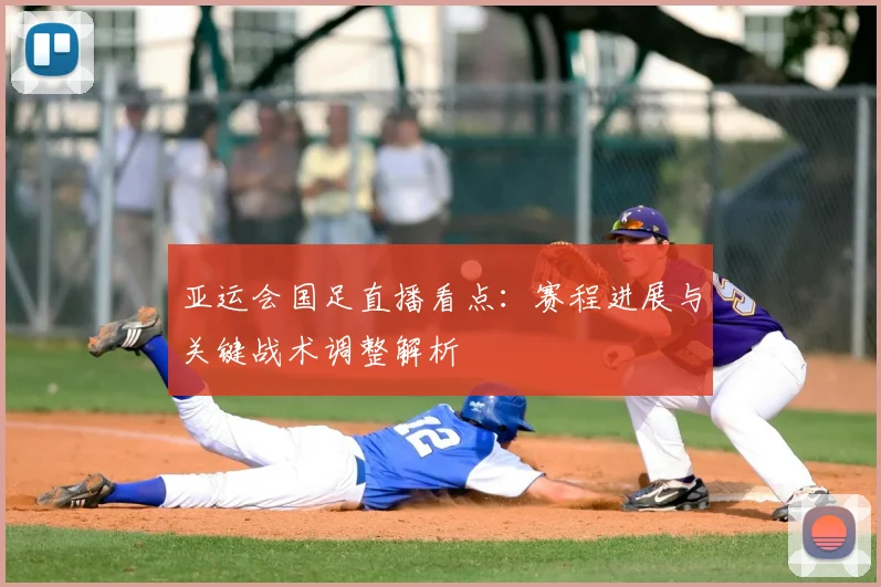 亚运会国足直播看点：赛程进展与关键战术调整解析