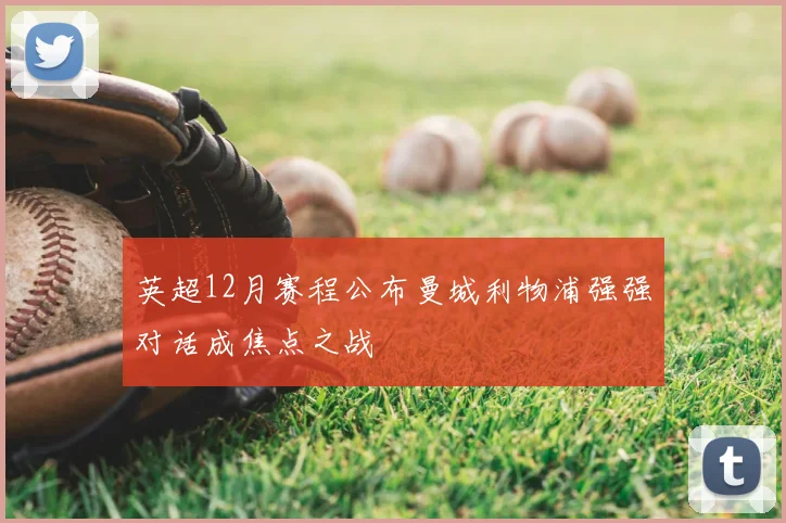 英超12月赛程公布曼城利物浦强强对话成焦点之战